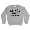 BE YOU. THEY'LL ADJUST  Crewneck Sweatshirt