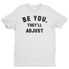 BE YOU. THEY'LL ADJUST Shirt